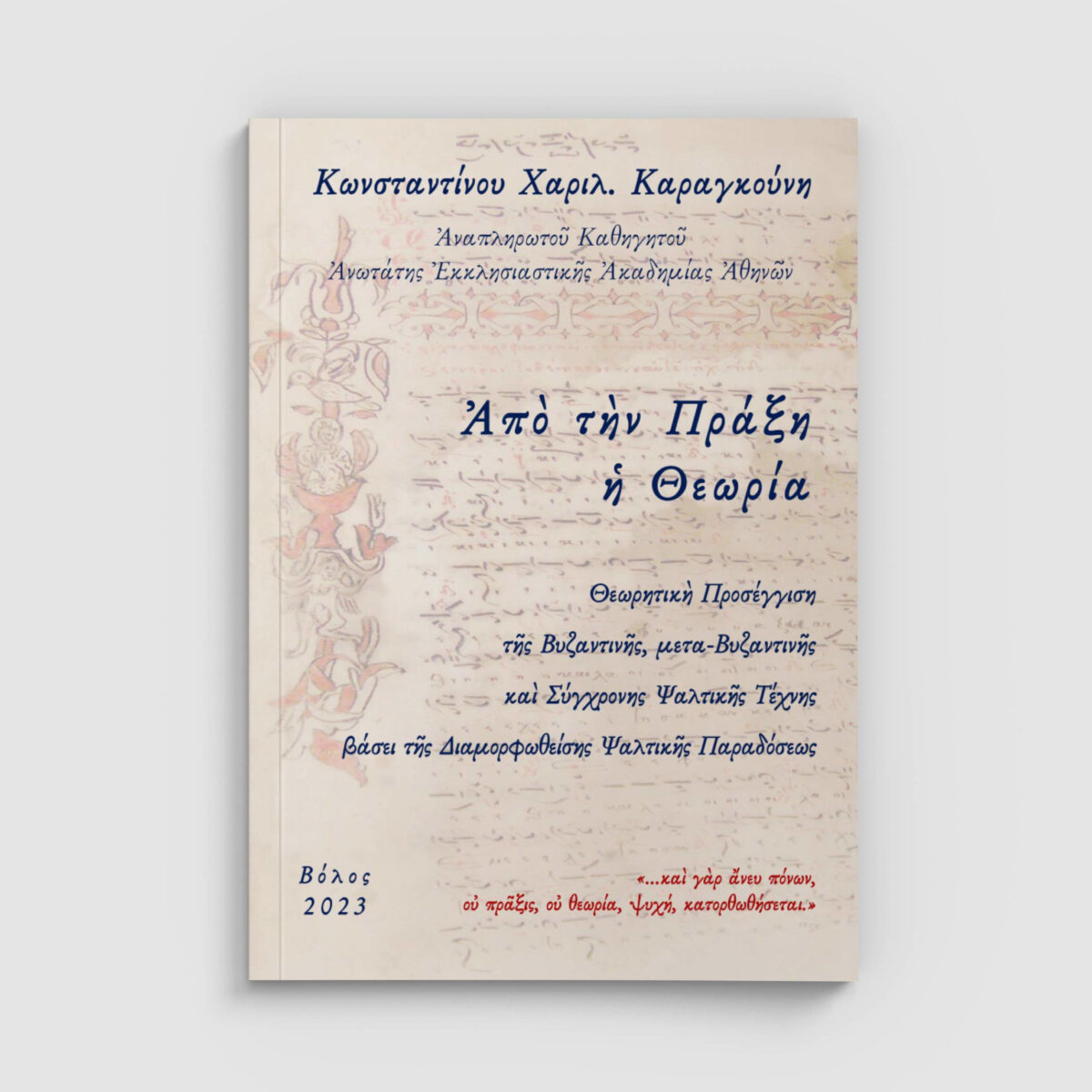 Εξώφυλλο Βιβλίου «Ἀπὸ τὴν Πράξη ἡ Θεωρία. Θεωρητικὴ προσέγγιση τῆς Βυζαντινῆς, μετα-Βυζαντινῆς καὶ Σύγχρονης Ψαλτικῆς Τέχνης βάσει τῆς Διαμορφωθείσης Ψαλτικῆς Παραδόσεως»